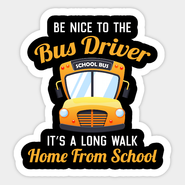 Be Nice to the Bus Driver It's A long walk Home From School Sticker by maxcode